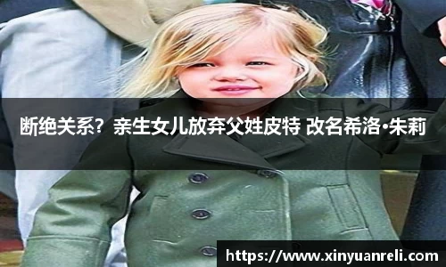 壹号娱乐断绝关系？亲生女儿放弃父姓皮特 改名希洛·朱莉